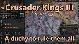Let's Play Crusader Kings 3 - Part 64: A duchy to rule them all