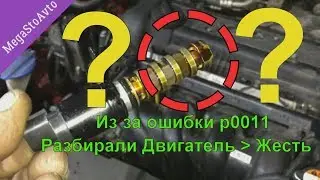 Из за ошибки P0011 Разбирали двигатель » Смотрите что случилось » Обман в автосервиса » просто жест