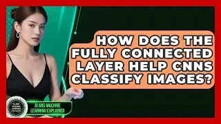 How Does The Fully Connected Layer Help CNNs Classify Images? - AI and Machine Learning Explained