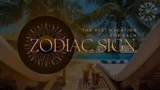 The best vacation for each zodiac sign | Astrology | Zodiac Sign