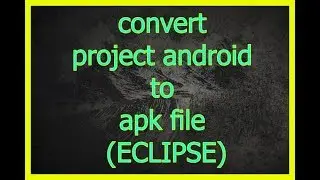 convert  project android to  apk file (ECLIPSE)