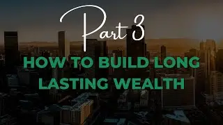 Part 3 of Building Generational and Long Lasting Wealth