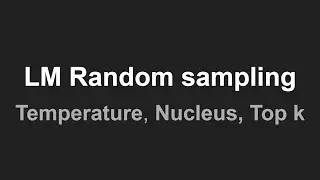 Random Sampling (Temperature, top p, top k) for LLM to generate next word