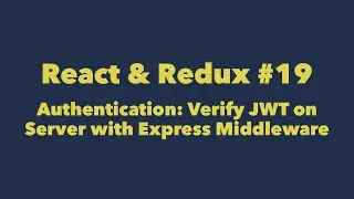 React & Redux #19. Authentication: Verify JWT on Server with Express Middleware