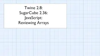 Twine 2.8: SugarCube 2.36: JavaScript: Reviewing Arrays