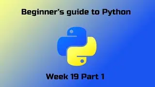 Beginner's guide to python Week 19 Part 1