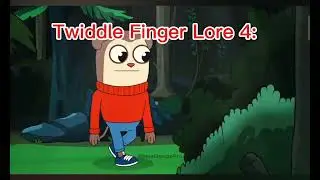 Twiddle Finger Lore 4: