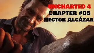 Chapter 05 - Uncharted 4: A Thief’s End | Hector Alcázar | Walkthrough