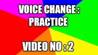 VOICE CHANGE : PRACTICE