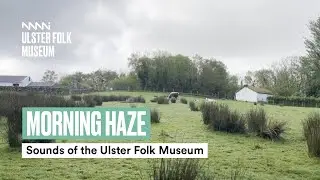 Morning Haze | Sounds of Ulster Folk Museum