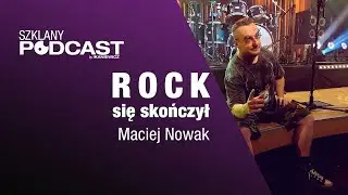 Rock się skończył - Maciej Nowak / Szklany Podcast 14