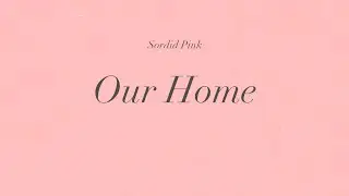 Sordid Pink - Our Home