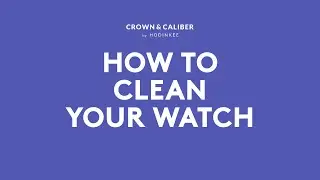 How To Clean Your Watch | Crown & Caliber How To