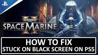 How To Fix Warhammer 40000: Space Marine 2 Stuck on Black Screen on PS5