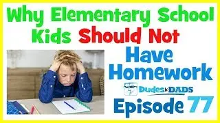 Why Elementary School Kids Should Not Have Homework – Dudes To Dads Ep 77 [AUDIO ONLY]