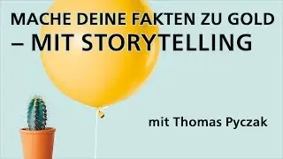 Mache Deine Fakten zu Gold – mit Storytelling! Storytelling-Tipps mit Thomas Pyczak