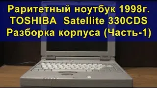Раритетный ноутбук 1998. TOSHIBA Satellite 330CDS. Разборка корпуса (Часть-1).
