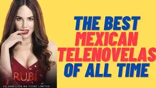 Best Mexican Telenovelas of All Time | Best Mexican Soap Opera's Of All Time