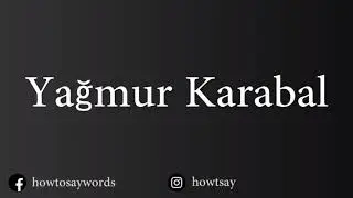 How To Pronounce Yagmur Karabal