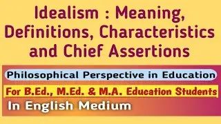 Idealism : Meaning, Definitions, Characteristics & Chief Assertions in English // For B.Ed., M.Ed.,
