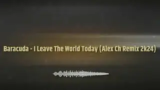 Baracuda  -  I Leave The World Today (Alex Ch Remix 2k24)
