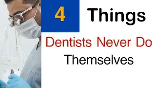 4 Things Dentists Never Do Themselves