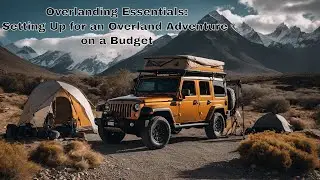 Unlocking Adventure: Must-Have Overlanding Essentials