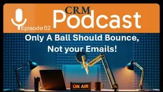 CRM Podcast, Episode 2: Only a Ball Should Bounce, Not Your Emails!