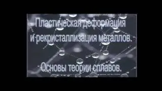 Лекция. Пластическая деформация и рекристаллизация металлов. Основы теории сплавов.