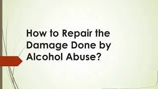 How to Repair the Damage Done by Alcohol Abuse?