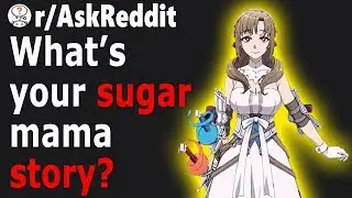 Men Share Their SUGAR-MAMA Stories (r/AskReddit)