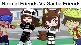 Normal Friends Vs Gacha Friends:🤫