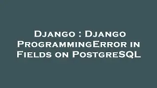 Django : Django ProgrammingError in Fields on PostgreSQL