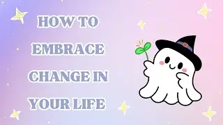 How to Embrace Change In Your Life