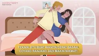 TEKNIK JITU BUAT WANITA CEPAT BASAH, GOYANG RANJANG JADI MAKIN NIKMAT!