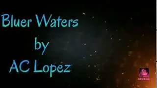 Bluer Waters (orginal)           by AC Lopez