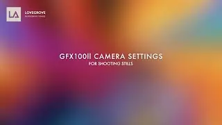 Fujifilm GFX 100ll camera settings for stills
