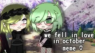 - we fell in love in october  ♡ (Gacha club meme)