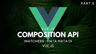 Vue 3 Composition API | Watchers : Tutorial - Penjelasan - Contoh Penggunaan [5/6]