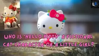 Who is 'Hello Kitty' a fictional cat character or a little girl💜  | Leading Fem