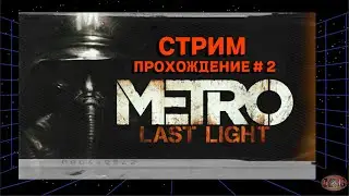Metro: Last Light Redux | СТРИМ ПРОХОЖДЕНИЕ #2.4 ( еще попытка )