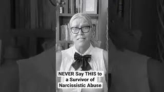 NEVER Say THIS to a Survivor of Narcissistic Abuse. 