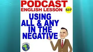 Podcast 537 – Using ALL & ANY In the Negative