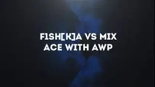f1sh[K]a vs MIX | ACE with AWP
