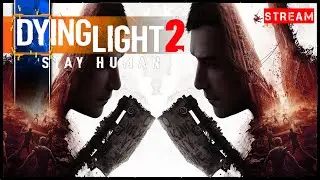 Первое Прохождение Dying Light 2 Stay Human (Финал)