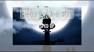 Echo Sax End [best part looped] (Sped Up)