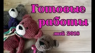Готовые работы. Что я связала?| май 2018