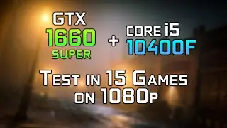 Nvidia GTX 1660 Super + i5 10400F | Test in 15 games, enough for 1080 60fps ?