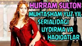 MUHTASHAM YUZ YIL SERIALIDAGI UYDIRMA VA HAQIQATLAR (HURRAM)