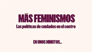 Más Feminismo: Las políticas públicas de cuidados en el centro